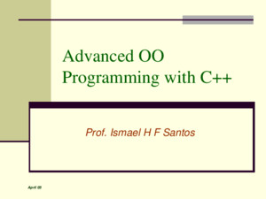 April 05 Prof Ismael H F Santos - ismaeltecgrafpuc-riobr 1 Advanced OO Programming with C++ Prof Ismael H F Santos
