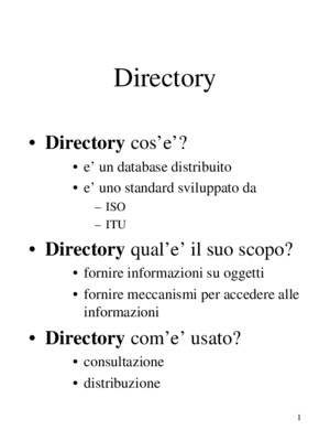1 Directory Directory cos’e’? e’ un database distribuito e’ uno standard sviluppato da –ISO –ITU Directory qual’e’ il suo scopo? fornire informazioni su