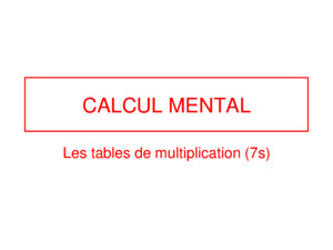 CALCUL MENTAL Les tables de multiplication (7s) Préparez-vous ! Vous avez 10 calculs à faire… Vous avez 7 secondes pour écrire le calcul sur votre feuille