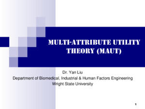 1 Multi-Attribute Utility Theory (MAUT) Dr Yan Liu Department of Biomedical, Industrial & Human Factors Engineering Wright State University