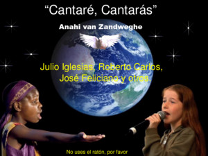 “Cantaré, Cantarás” Anahi van Zandweghe Julio Iglesias, Roberto Carlos, José Feliciano y otros No uses el ratón, por favor