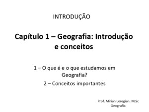 Capítulo 1 – Geografia: Introdução e conceitos 1 – O que é e o que estudamos em Geografia? 2 – Conceitos importantes INTRODUÇÃO Prof Mirian Loregian