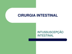 CIRURGIA INTESTINAL INTUSSUSCEPÇÃO INTESTINAL CONCEITO Invaginação de um segmento intestinal (intussuscepto) para dentro do lúmen de um segmento ajacente-cotíguo