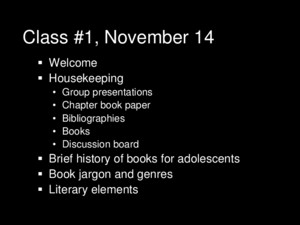 Class #1, November 14  Welcome  Housekeeping Group presentations Chapter book paper Bibliographies Books Discussion board  Brief history of books for