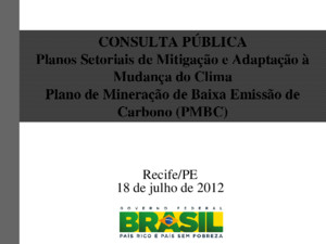 CONSULTA PÚBLICA Planos Setoriais de Mitigação e Adaptação à Mudança do Clima Plano de Mineração de Baixa Emissão de Carbono (PMBC) Recife/PE 18 de julho