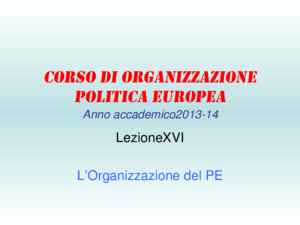 Corso di Organizzazione Politica Europea Anno accademico2013-14 LezioneXVI L’Organizzazione del PE