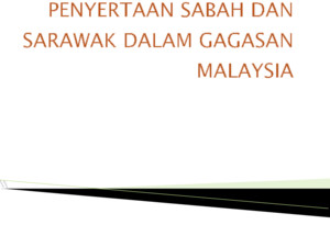 11 - Penyertaan Sabah Dan Sarawak Dalam Gagasan Malaysia