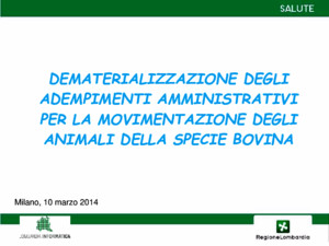 DEMATERIALIZZAZIONE DEGLI ADEMPIMENTI AMMINISTRATIVI PER LA MOVIMENTAZIONE DEGLI ANIMALI DELLA SPECIE BOVINA Milano, 10 marzo 2014