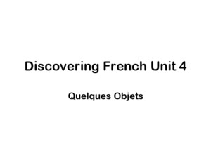 Discovering French Unit 4 Quelques Objets 1 Quest-ce que cest? 2 Quoi? 3 Ça, là-bas 4 Je ne sais pas 5 Ce nest pas un avion? 6 Ah, oui Cest un avion!