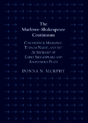 Donna N Murphy-The Marlowe-Shakespeare Continuum_ Christopher Marlowe, Thomas Nashe, and the Authorship of Early Shakespeare and Anonymous Plays-Cambridge Scholars Publishing (2013)pdf