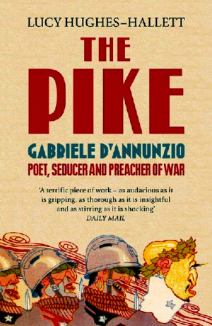 First Chapter from The Pike: Gabriele d’Annunzio, Poet, Seducer and Preacher of War