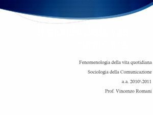 Il mondo della vita quotidiana Fenomenologia della vita quotidiana Sociologia della Comunicazione aa 20102011 Prof Vincenzo Romani