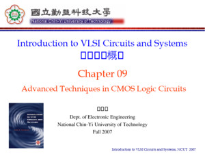 Introduction to VLSI Circuits and Systems, NCUT 2007 Chapter 09 Advanced Techniques in CMOS Logic Circuits Introduction to VLSI Circuits and Systems 積體電路概論