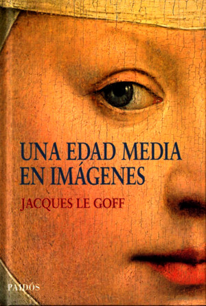 Jacques Le Goff-Una Edad Media en Imagenes
