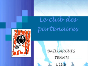 Le club des partenaires BAILLARGUES TENNIS CLUB Sommaire Le Club Un comité directeur, une ambition Lenseignement Lécole de formation Les équipes Les