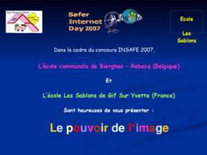 Le pouvoir de limage Dans le cadre du concours INSAFE 2007, Lécole communale de Bierghes – Rebecq (Belgique) Et Lécole Les Sablons de Gif Sur Yvette (France)
