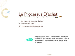 Le Processus Dachat Processus dachat : Besoins, étapes, type dachat, types dintervenants I – Les étapes du processus dachat II - La nature des achat