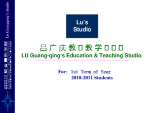 Lu Guangqing’s Studio Lu’s Studio 吕 广 庆 教 育 教 学 工 作 室 LU Guang-qing’s Education & Teaching Studio For ： 1st Term of Year 2010-2011 Students