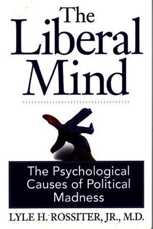 Lyle H Rossiter, Jr - The Liberal Mind - the psychological causes of political madnesspdf