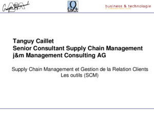 Maison des Arts et Métiers – 26 mai 2003 Tanguy Caillet Senior Consultant Supply Chain Management j&m Management Consulting AG Supply Chain Management