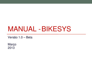 MANUAL - BIKESYS Versão 10 – Beta Março 2013 Acesso ao sistema O acesso ao sistema é bem simples, basta inserir o seu usuário e senha, previamente cadastrados