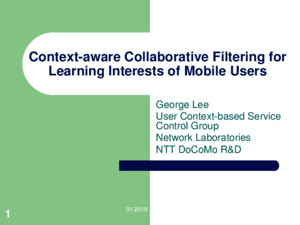 6/1/2015 1 Context-aware Collaborative Filtering for Learning Interests of Mobile Users George Lee User Context-based Service Control Group Network Laboratories