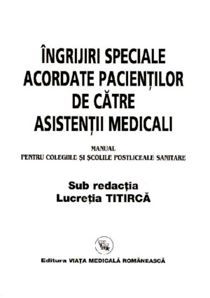 Manual de Ingrijiri Speciale Acordate Pacientilor de Asistenti Medicali Pentru Colegiile Si Scolile Postliceale Sanitare Editia a 9 A Lucretia Titirca