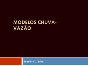 MODELOS CHUVA-VAZÃO Benedito C Silva Modelos Precipitação-Vazão Características dos modelos Discretização das bacias : concentrado; distribuído por