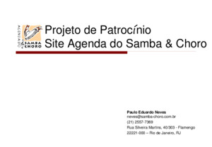 Projeto de Patrocínio Site Agenda do Samba & Choro Paulo Eduardo Neves nevessamba-chorocombr (21) 2557-7369 Rua Silveira Martins, 40/303 - Flamengo
