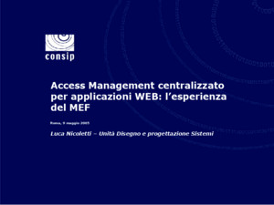 Roma, 9 maggio 2005 Luca Nicoletti – Unità Disegno e progettazione Sistemi Access Management centralizzato per applicazioni WEB: l’esperienza del MEF