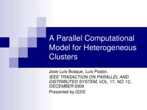A Parallel Computational Model for Heterogeneous Clusters Jose Luis Bosque, Luis Pastor, IEEE TRASACTION ON PARALLEL AND DISTRIBUTED SYSTEM, VOL 17, NO