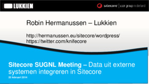 Sitecore SUGNL Meeting – Data uit externe systemen integreren in Sitecore 25 februari 2014 Robin Hermanussen – Lukkien http://hermanusseneu/sitecore/wordpress/