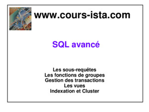 SQL avancé Les sous-requêtes Les fonctions de groupes Gestion des transactions Les vues Indexation et Cluster wwwcours-istacom