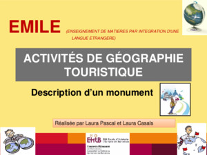 ACTIVITÉS DE GÉOGRAPHIE TOURISTIQUE Description dun monument Réalisée par Laura Pascal et Laura Casals EMILE (ENSEIGNEMENT DE MATIERES PAR INTEGRATION