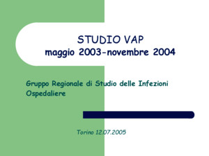 STUDIO VAP STUDIO VAP maggio 2003-novembre 2004 Gruppo Regionale di Studio delle Infezioni Ospedaliere Torino 12072005