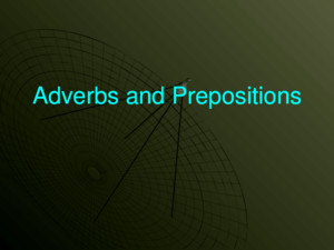 Adverbs and Prepositions Adverbs  Adverbs describe verbs  Adverbs tell How?, When?, Where? the action occurs  How?When? Where?  Fasttomorrow here