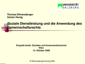 Thomas Eilmansberger Günter Herzig Soziale Dienstleistung und die Anwendung des Gemeinschaftsrechts Enquête bmsk: Soziales und Konsumentenschutz Wien 10