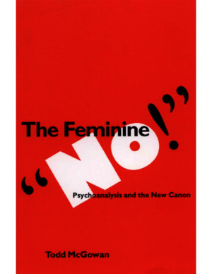 Todd McGowan the Feminine 'No!'- Psychoanalysis and the New Canon (Suny Series in Psychoanalysis and Culture)