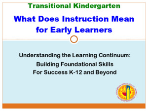 Transitional Kindergarten What Does Instruction Mean for Early Learners Understanding the Learning Continuum: Building Foundational Skills For Success