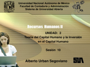 Universidad Nacional Autónoma de México Facultad de Contaduría y Administración Sistema de Universidad Abierta UNIDAD: 2 Teoría del Capital Humano y la