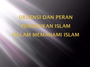 Urgensi Dan Peran Pendidikan Islam Dalam Memahami Islam