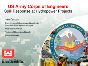 US Army Corps of Engineers BUILDING STRONG ® US Army Corps of Engineers Spill Response at Hydropower Projects Ken Duncan Environmental Compliance Coordinator