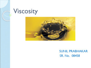 Viscosity SUNIL PRABHAKAR SR No 08458 Introduction Viscosity is a quantitative measure of a fluid’s resistance to flow Dynamic (or Absolute) Viscosity: