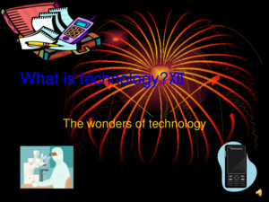 What is technology?☻ The wonders of technology The definition of technology Technology is something that is man made, it also makes peoples lives easier