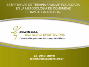 Wwwproyectounoorgar 1 Lic Daniel Oteyza danieloproyectounoorgar ESTRATEGIAS DE TERAPIA FAMILIAR FOCALIZADA EN LA METODOLOGÍA DE COMUNIDAD TERAPÉUTICA