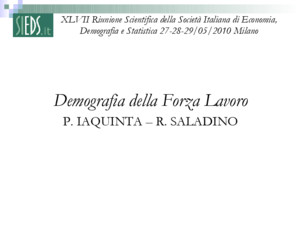 XLVII Riunione Scientifica della Società Italiana di Economia, Demografia e Statistica 27-28-29/05/2010 Milano Demografia della Forza Lavoro P IAQUINTA