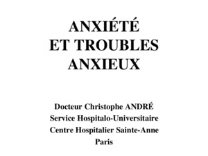 ANXIÉTÉ ET TROUBLES ANXIEUX Docteur Christophe ANDRÉ Service Hospitalo-Universitaire Centre Hospitalier Sainte-Anne Paris