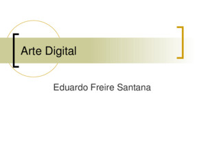 Arte Digital Eduardo Freire Santana Índice O que é Arte Digital? Tipos de Imagem Digital Exemplos de Arte Digital Pixel Art Fractais Pintura Digital