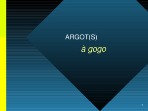 1 ARGOT(S) à gogo 2 ARGOT(S) à gogo NB De presentatie duurt normaal gesproken 90-120 minuten Deze versie is sterk ingekort; ook videos en muziek zijn