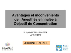 Avantages et inconvénients de lAnesthésie Inhalée à Objectif de Concentration Dr Lydia MOREL-LEQUETTE Le 16/11/2013 JOURNEE ALIADE
